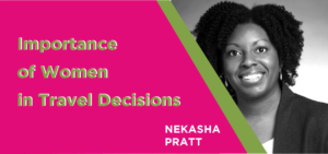 Nekasha Pratt Importance of Women in Travel Decisions