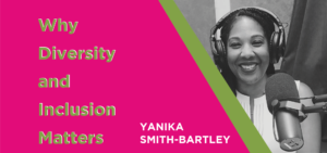 Yanika Smith-Bartley Why Diversity and Inclusion Matters